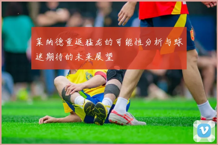 莱纳德重返猛龙的可能性分析与球迷期待的未来展望