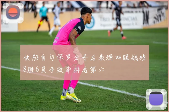 快船自与保罗分手后表现回暖战绩8胜6负净效率排名第六