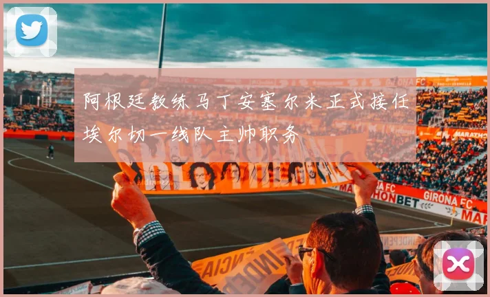 阿根廷教练马丁安塞尔米正式接任埃尔切一线队主帅职务